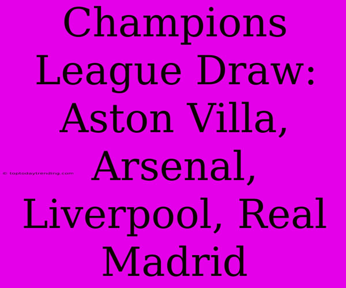 Champions League Draw: Aston Villa, Arsenal, Liverpool, Real Madrid