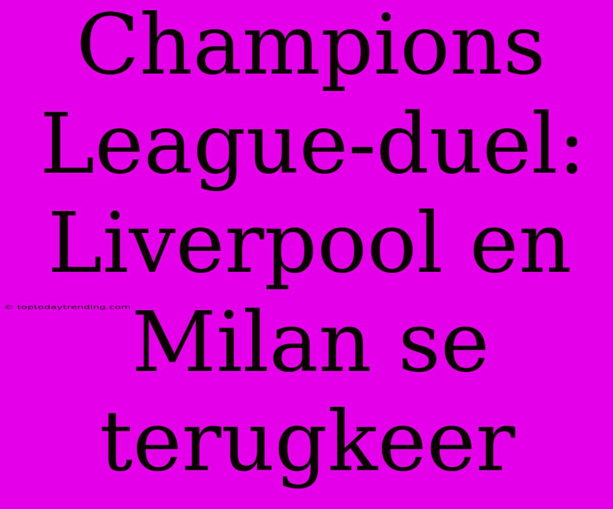 Champions League-duel: Liverpool En Milan Se Terugkeer