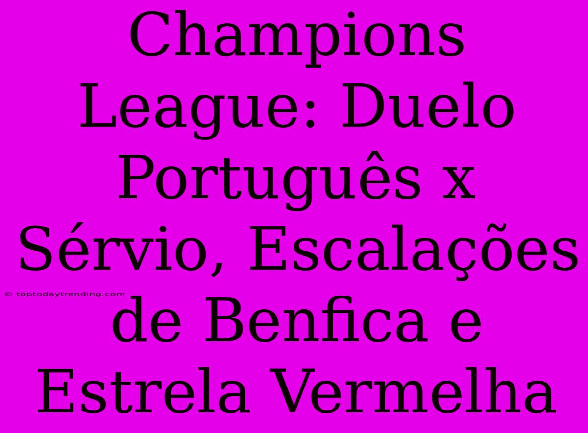 Champions League: Duelo Português X Sérvio, Escalações De Benfica E Estrela Vermelha