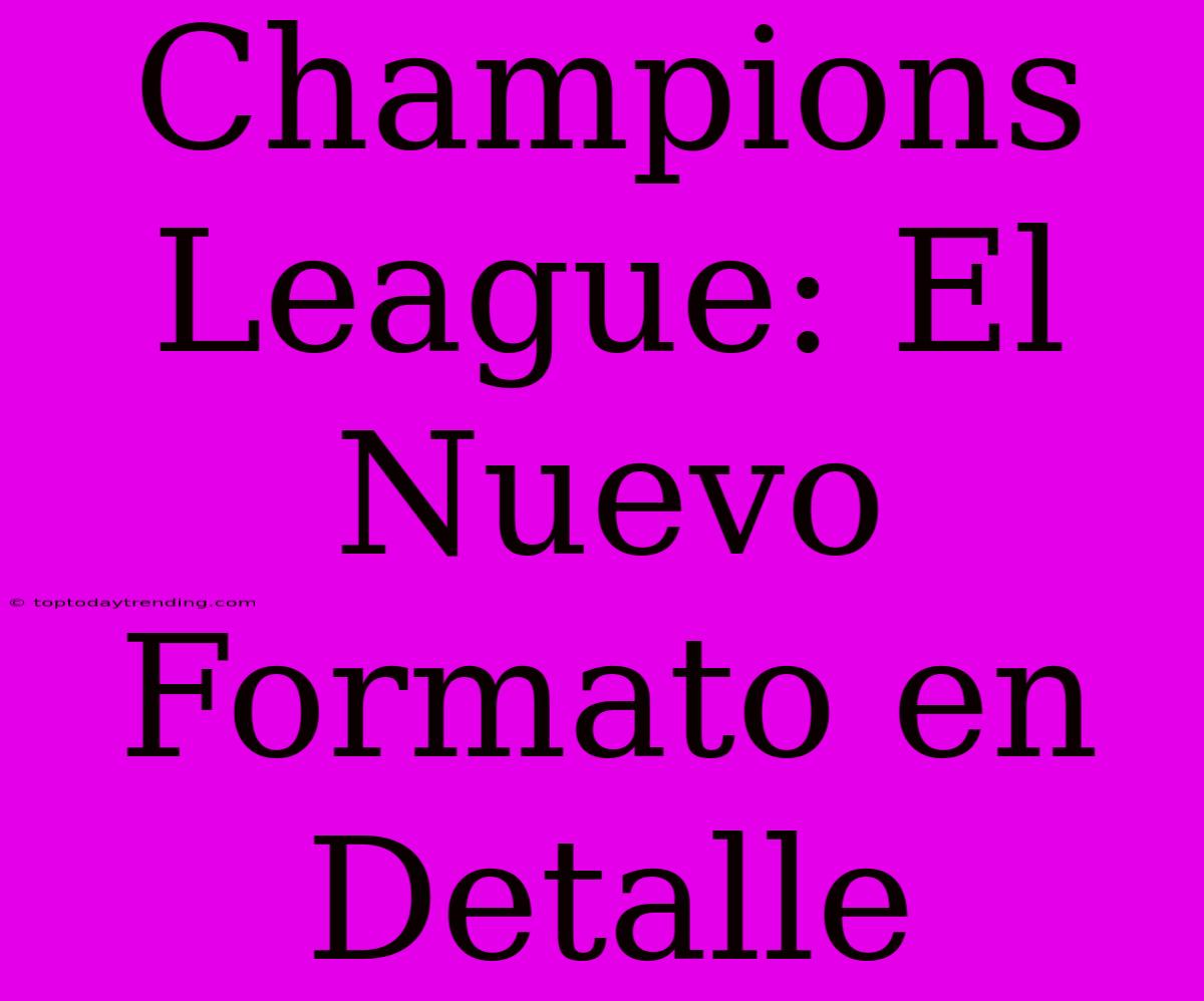 Champions League: El Nuevo Formato En Detalle