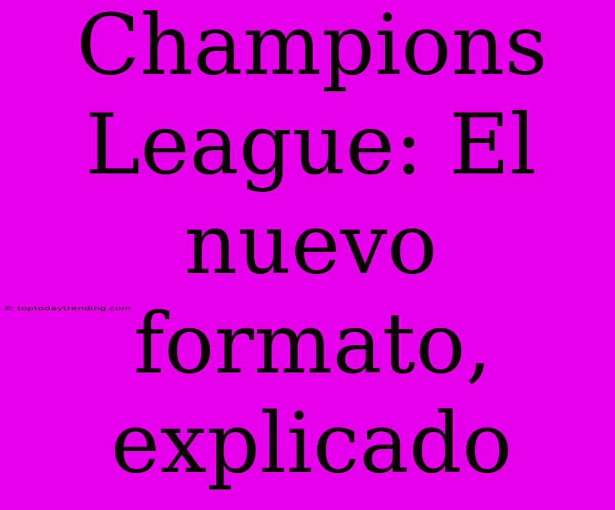 Champions League: El Nuevo Formato, Explicado