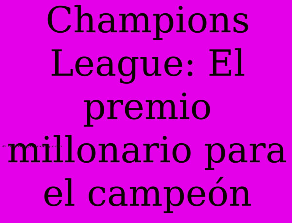 Champions League: El Premio Millonario Para El Campeón