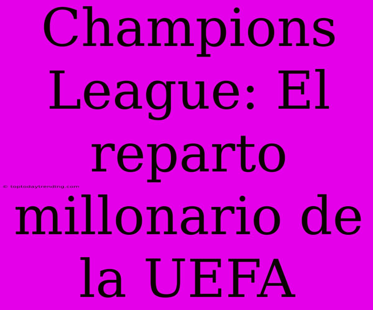 Champions League: El Reparto Millonario De La UEFA