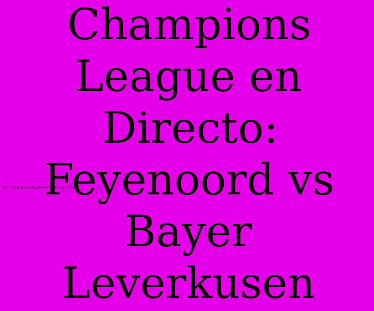 Champions League En Directo: Feyenoord Vs Bayer Leverkusen