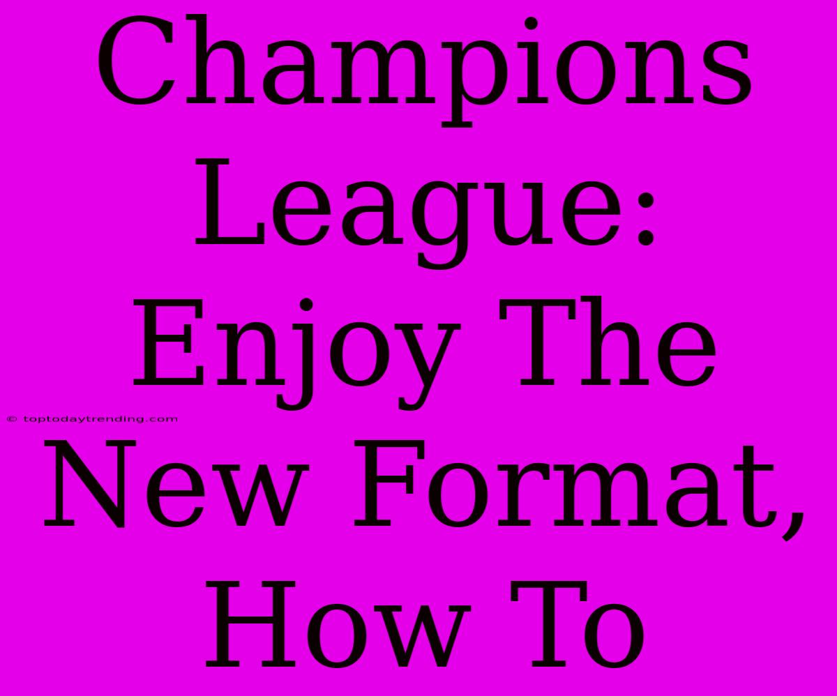 Champions League: Enjoy The New Format, How To