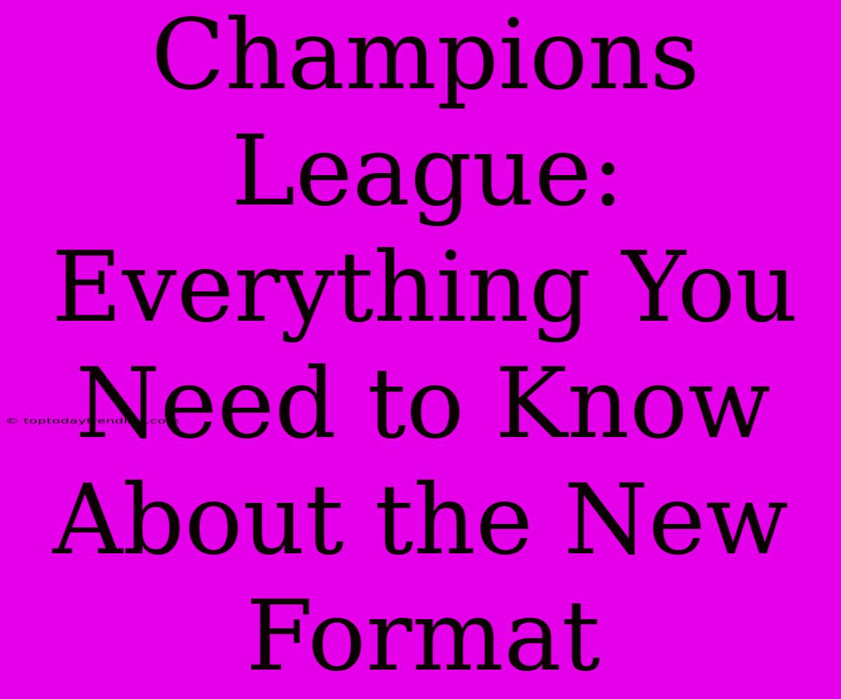 Champions League: Everything You Need To Know About The New Format