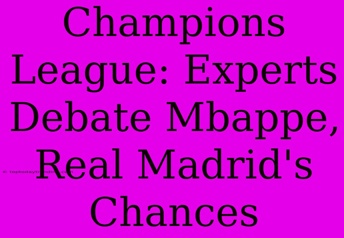 Champions League: Experts Debate Mbappe, Real Madrid's Chances