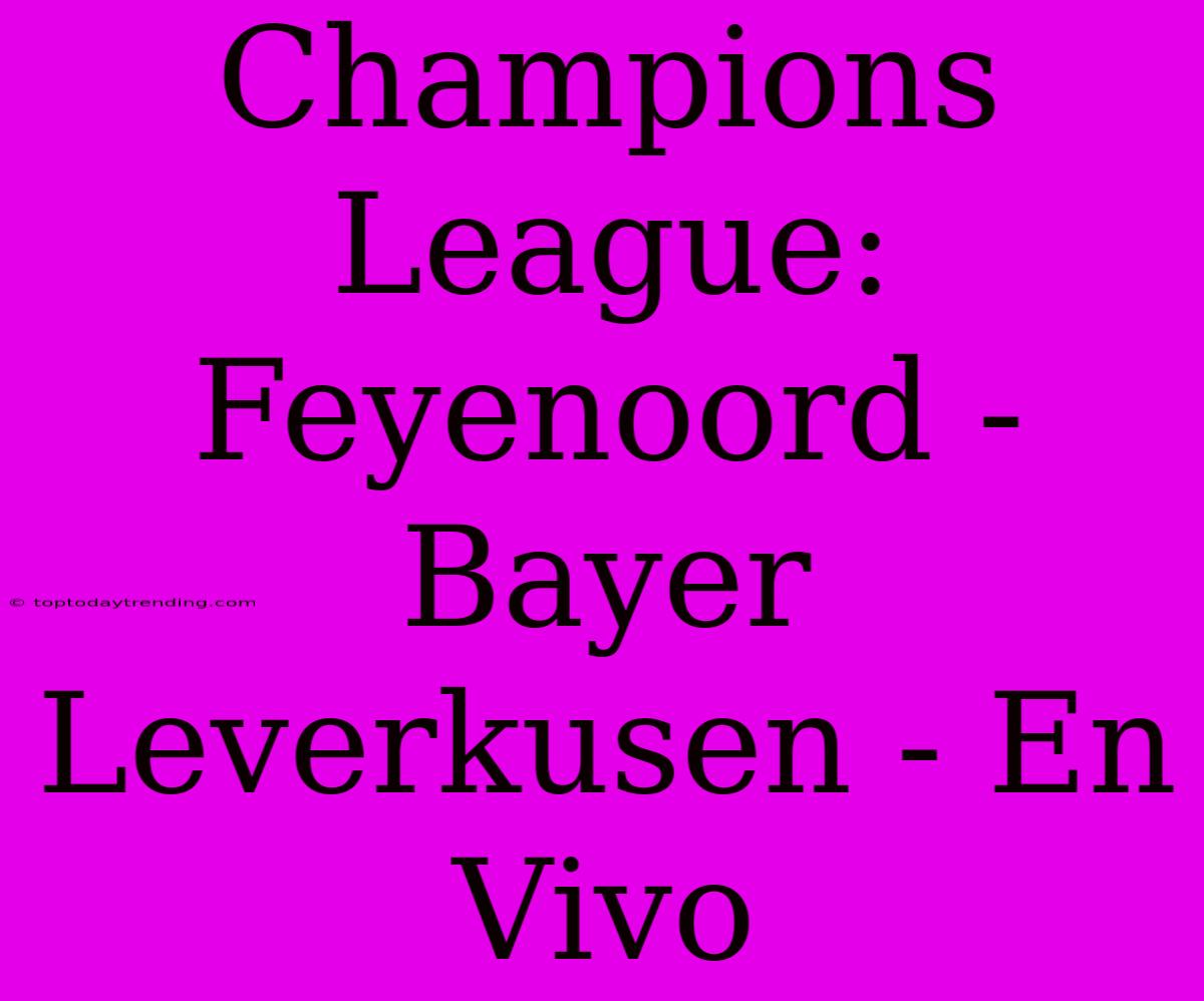 Champions League: Feyenoord - Bayer Leverkusen - En Vivo