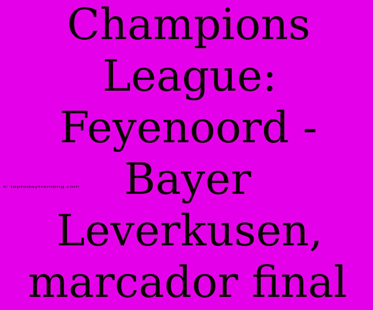 Champions League: Feyenoord - Bayer Leverkusen, Marcador Final