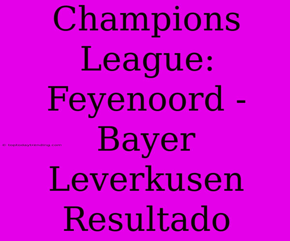 Champions League: Feyenoord - Bayer Leverkusen Resultado