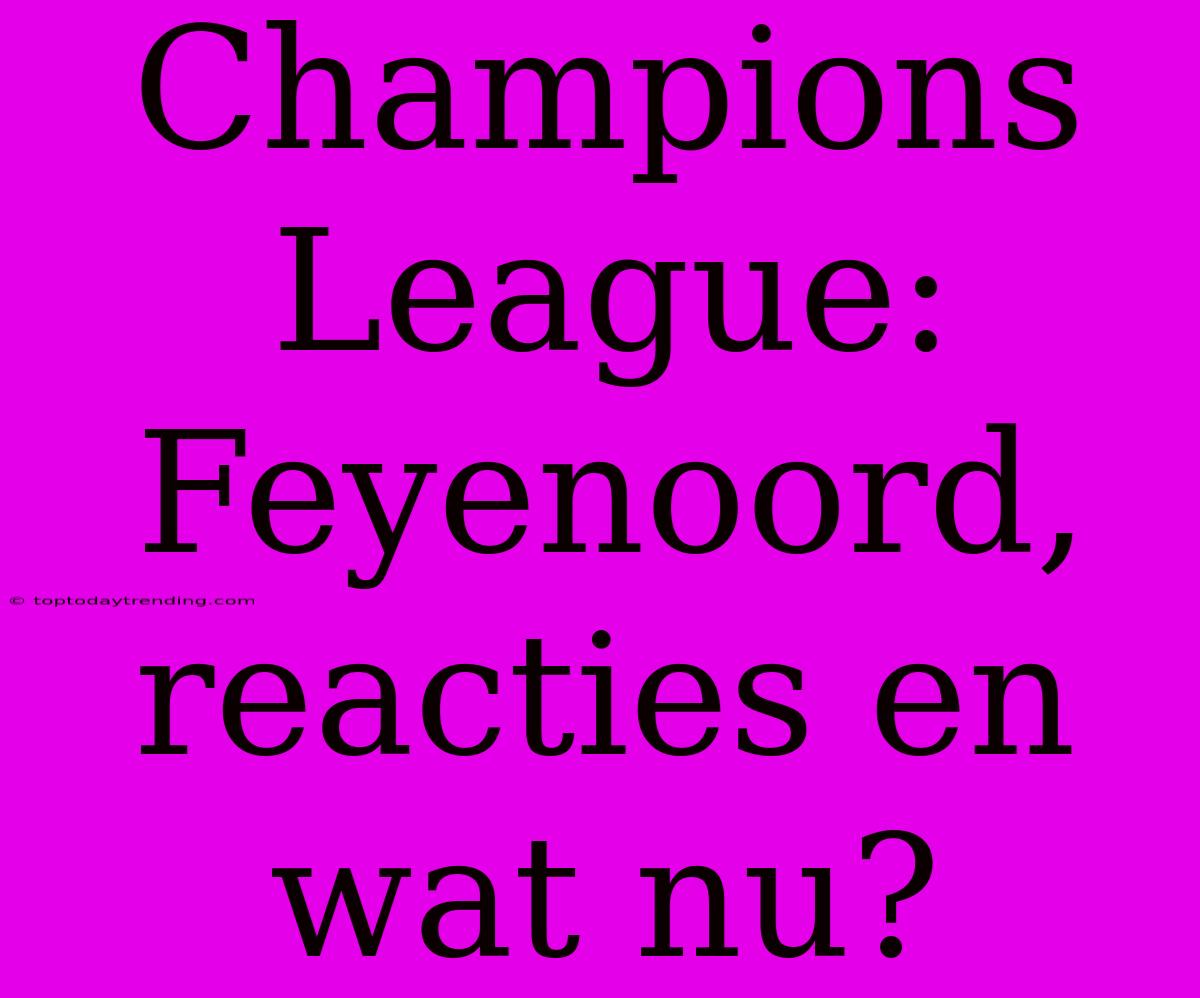 Champions League: Feyenoord, Reacties En Wat Nu?