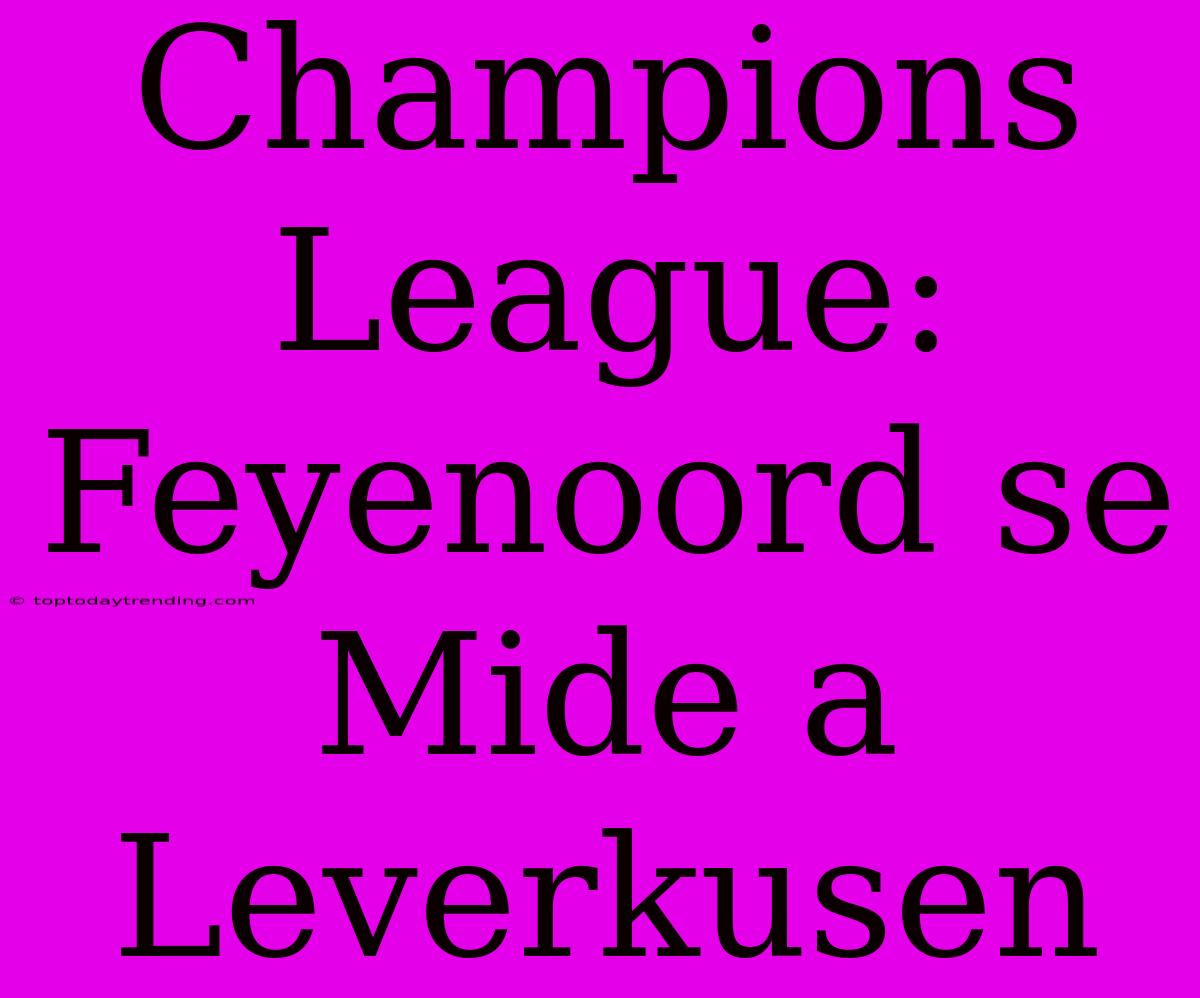 Champions League: Feyenoord Se Mide A Leverkusen