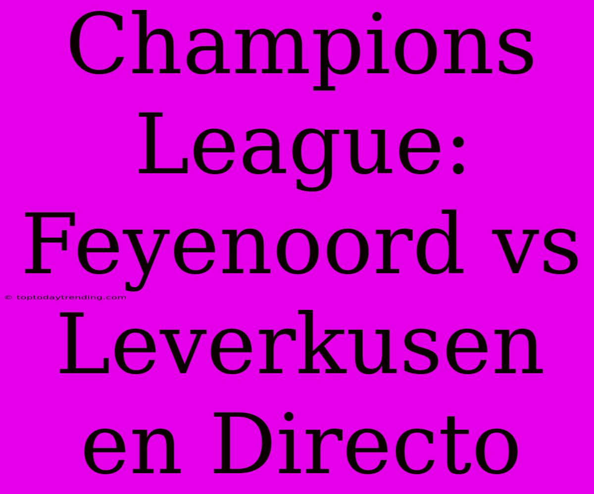 Champions League: Feyenoord Vs Leverkusen En Directo