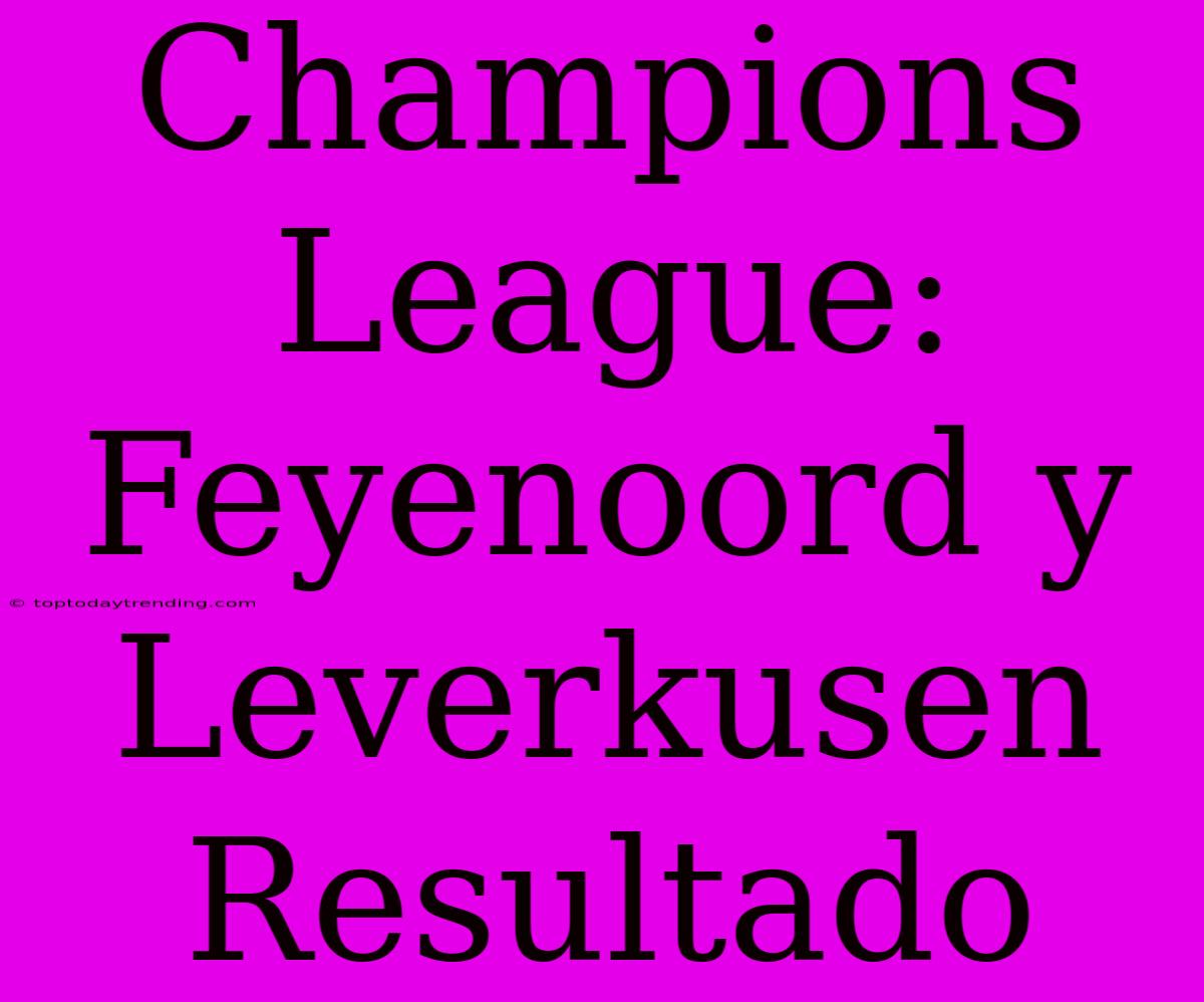 Champions League: Feyenoord Y Leverkusen Resultado