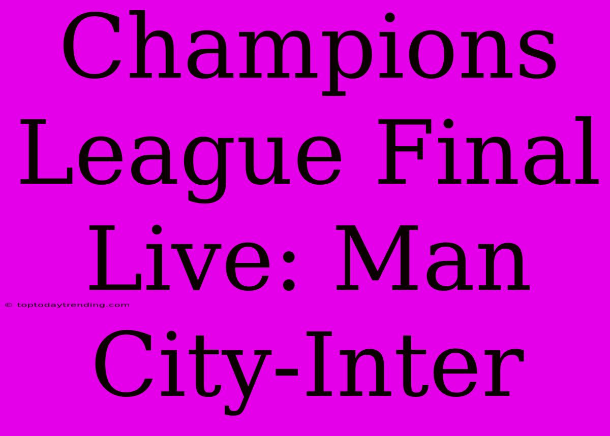 Champions League Final Live: Man City-Inter