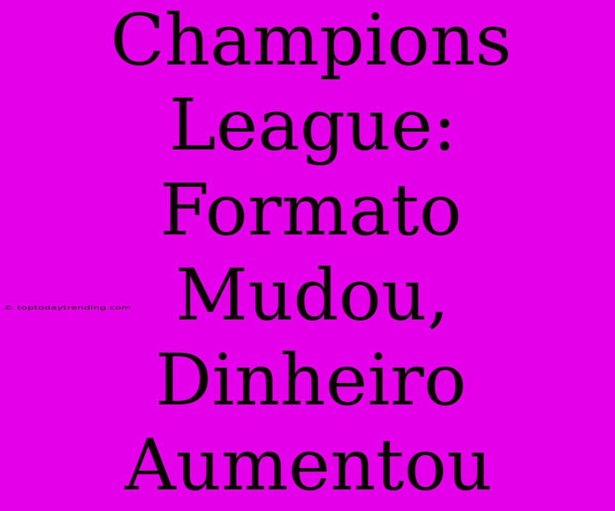 Champions League: Formato Mudou, Dinheiro Aumentou