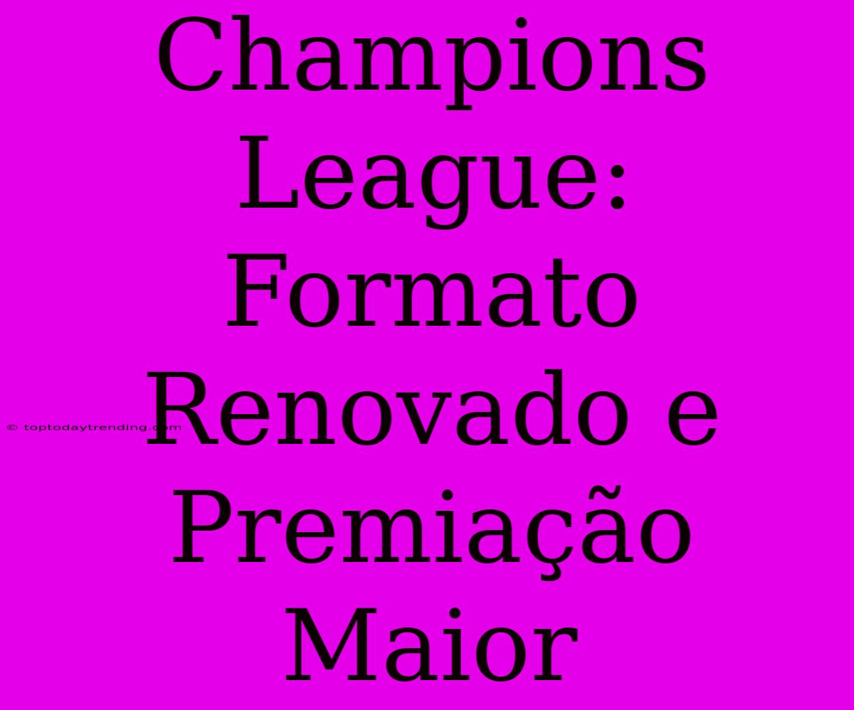 Champions League: Formato Renovado E Premiação Maior