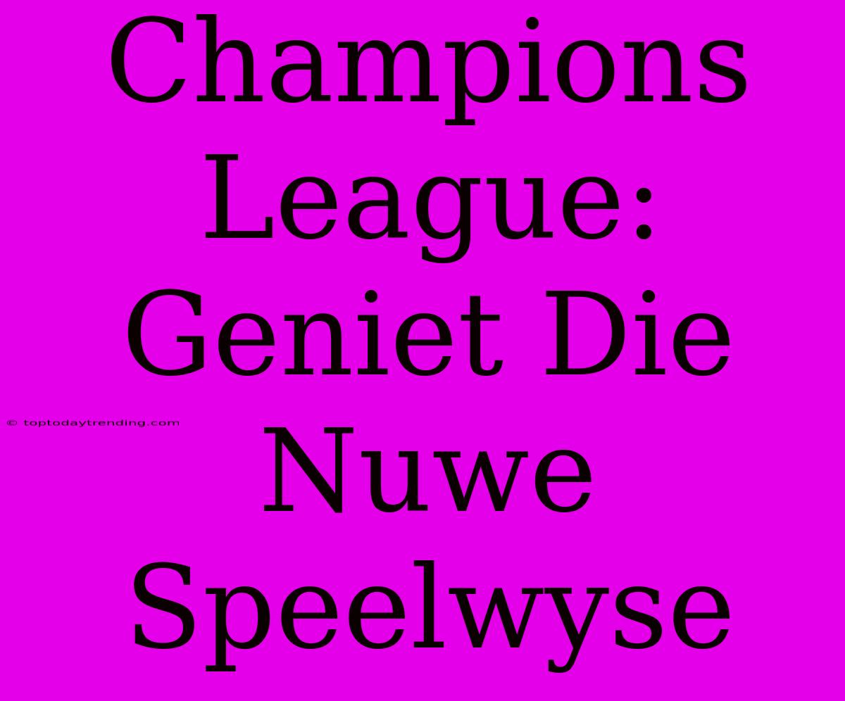 Champions League: Geniet Die Nuwe Speelwyse