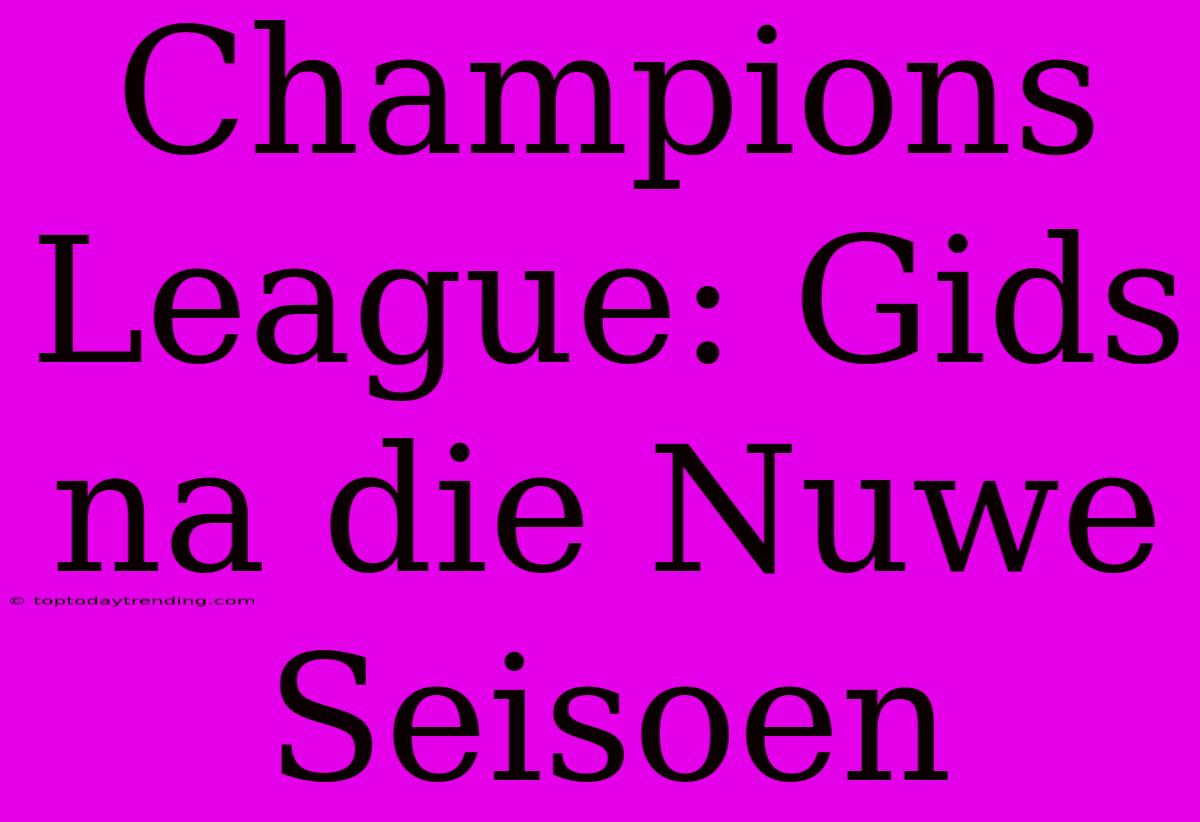 Champions League: Gids Na Die Nuwe Seisoen