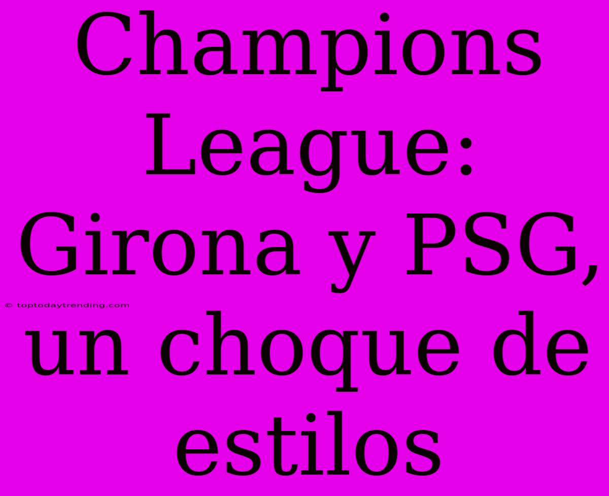 Champions League: Girona Y PSG, Un Choque De Estilos