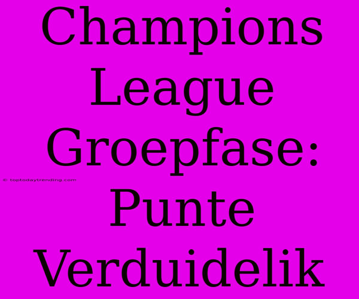 Champions League Groepfase: Punte Verduidelik