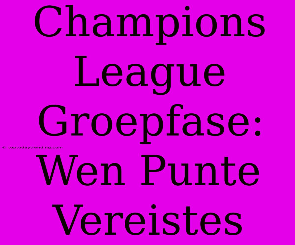 Champions League Groepfase: Wen Punte Vereistes