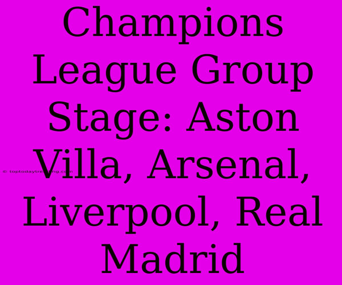 Champions League Group Stage: Aston Villa, Arsenal, Liverpool, Real Madrid