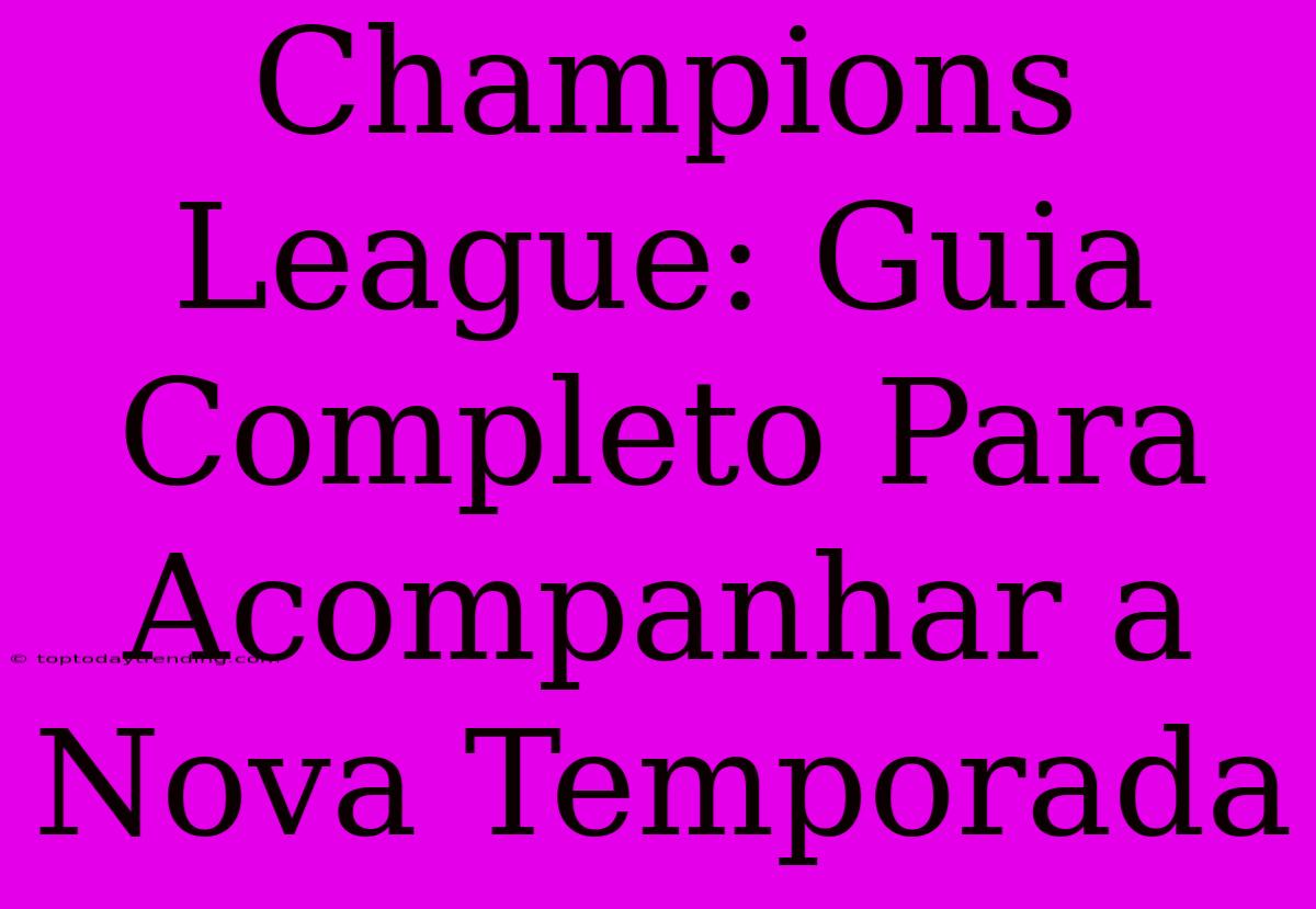 Champions League: Guia Completo Para Acompanhar A Nova Temporada