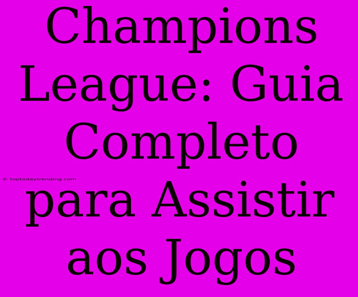 Champions League: Guia Completo Para Assistir Aos Jogos