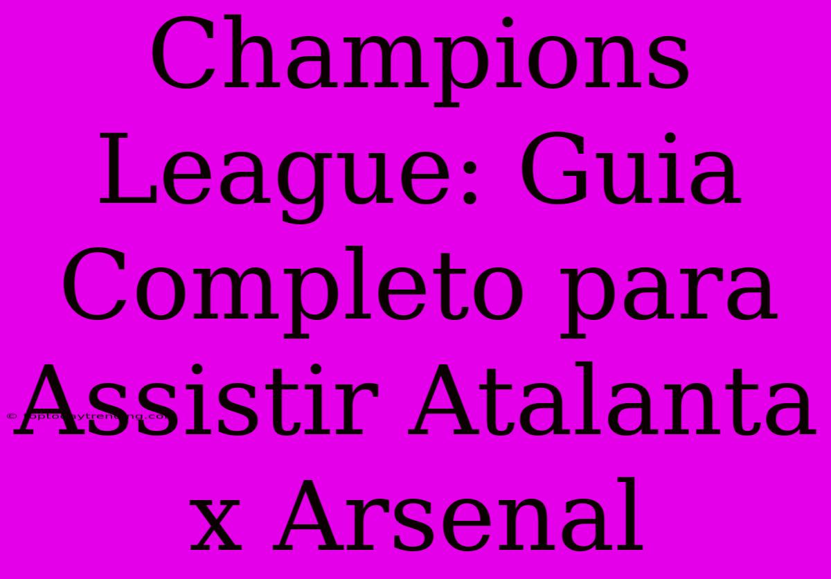 Champions League: Guia Completo Para Assistir Atalanta X Arsenal