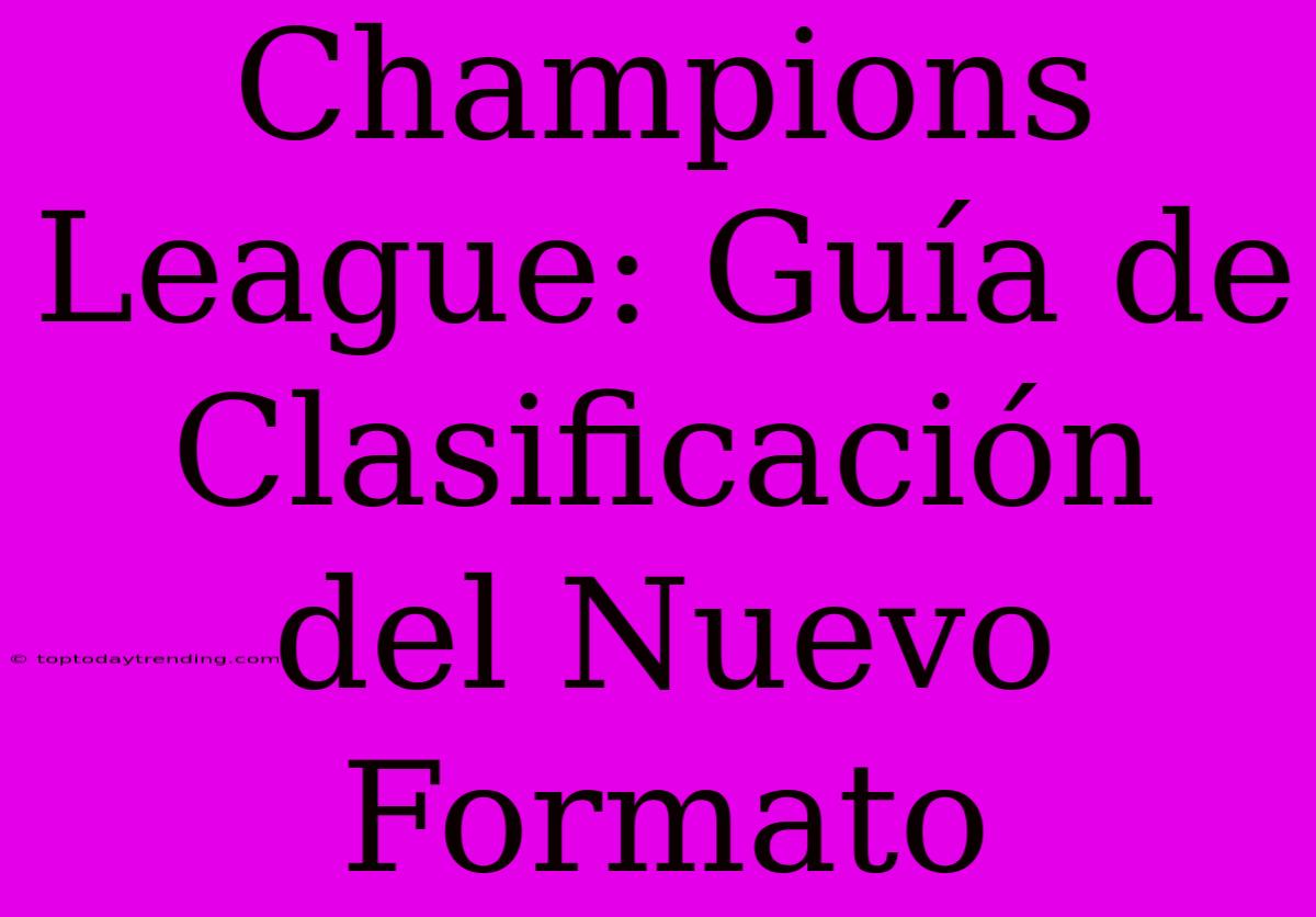 Champions League: Guía De Clasificación Del Nuevo Formato