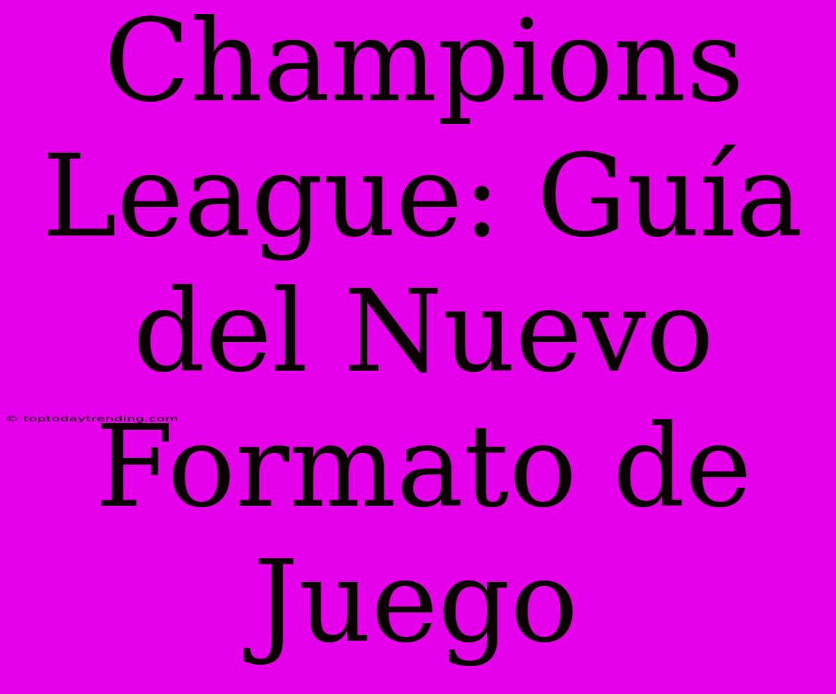 Champions League: Guía Del Nuevo Formato De Juego