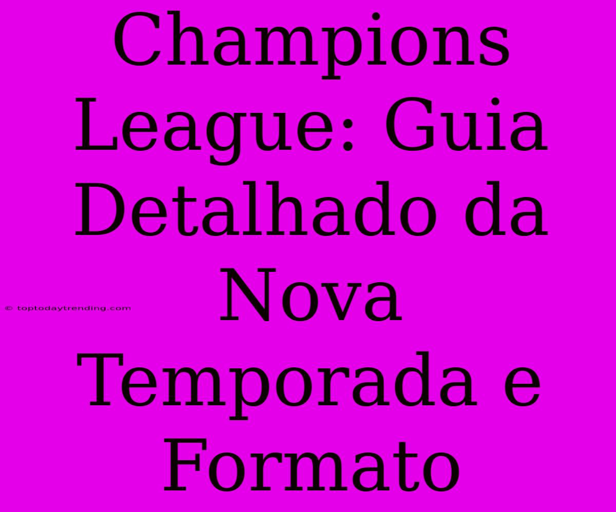 Champions League: Guia Detalhado Da Nova Temporada E Formato