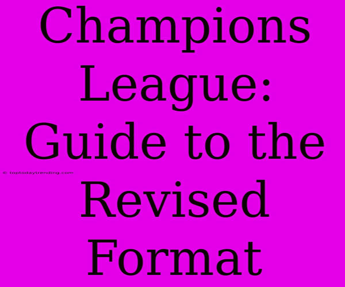 Champions League: Guide To The Revised Format