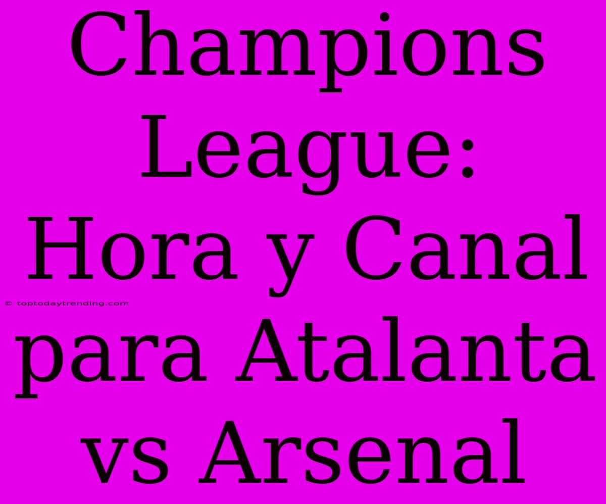 Champions League: Hora Y Canal Para Atalanta Vs Arsenal