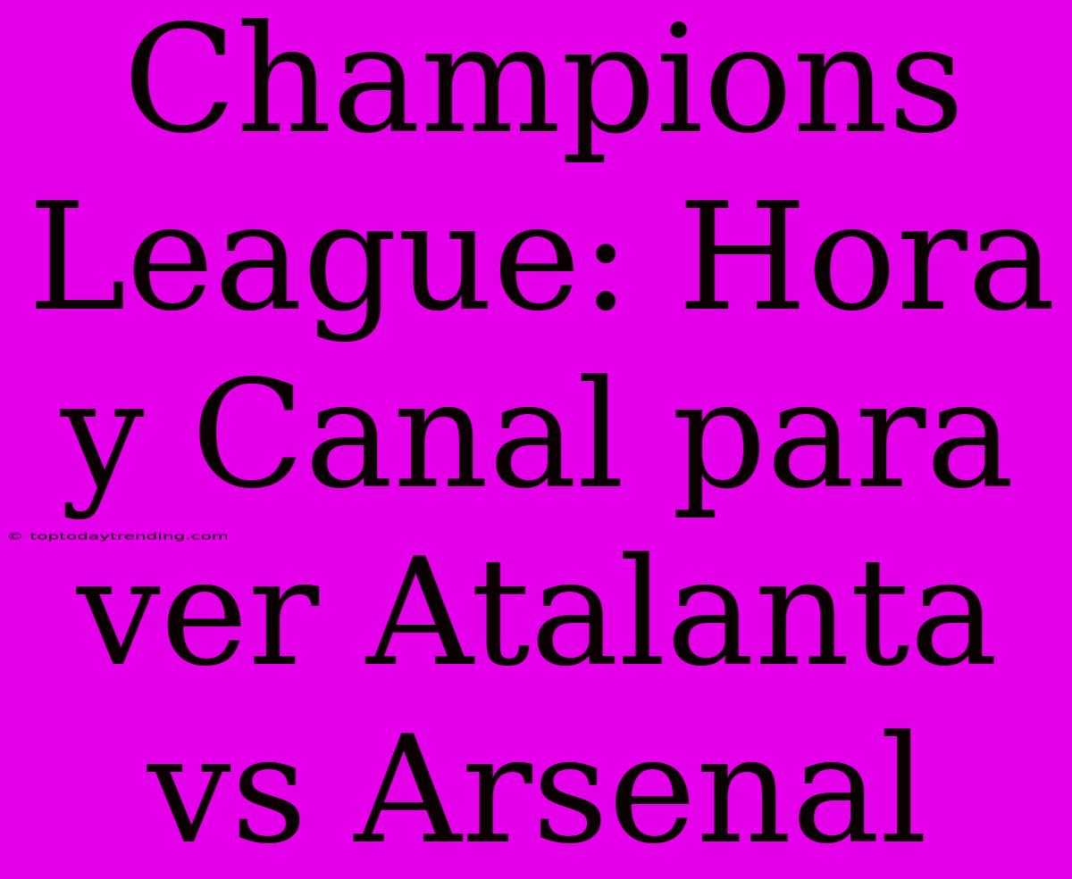 Champions League: Hora Y Canal Para Ver Atalanta Vs Arsenal