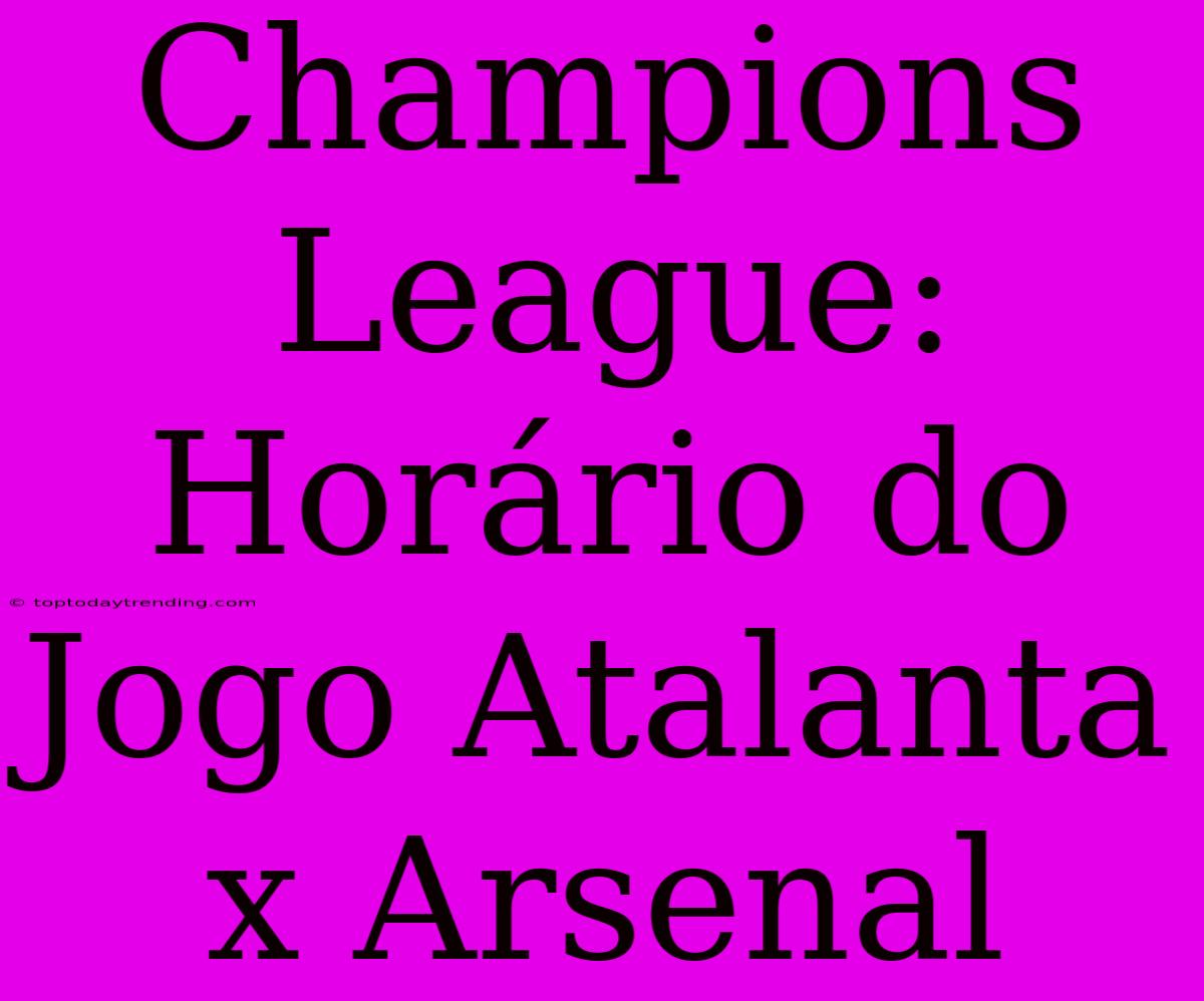 Champions League: Horário Do Jogo Atalanta X Arsenal