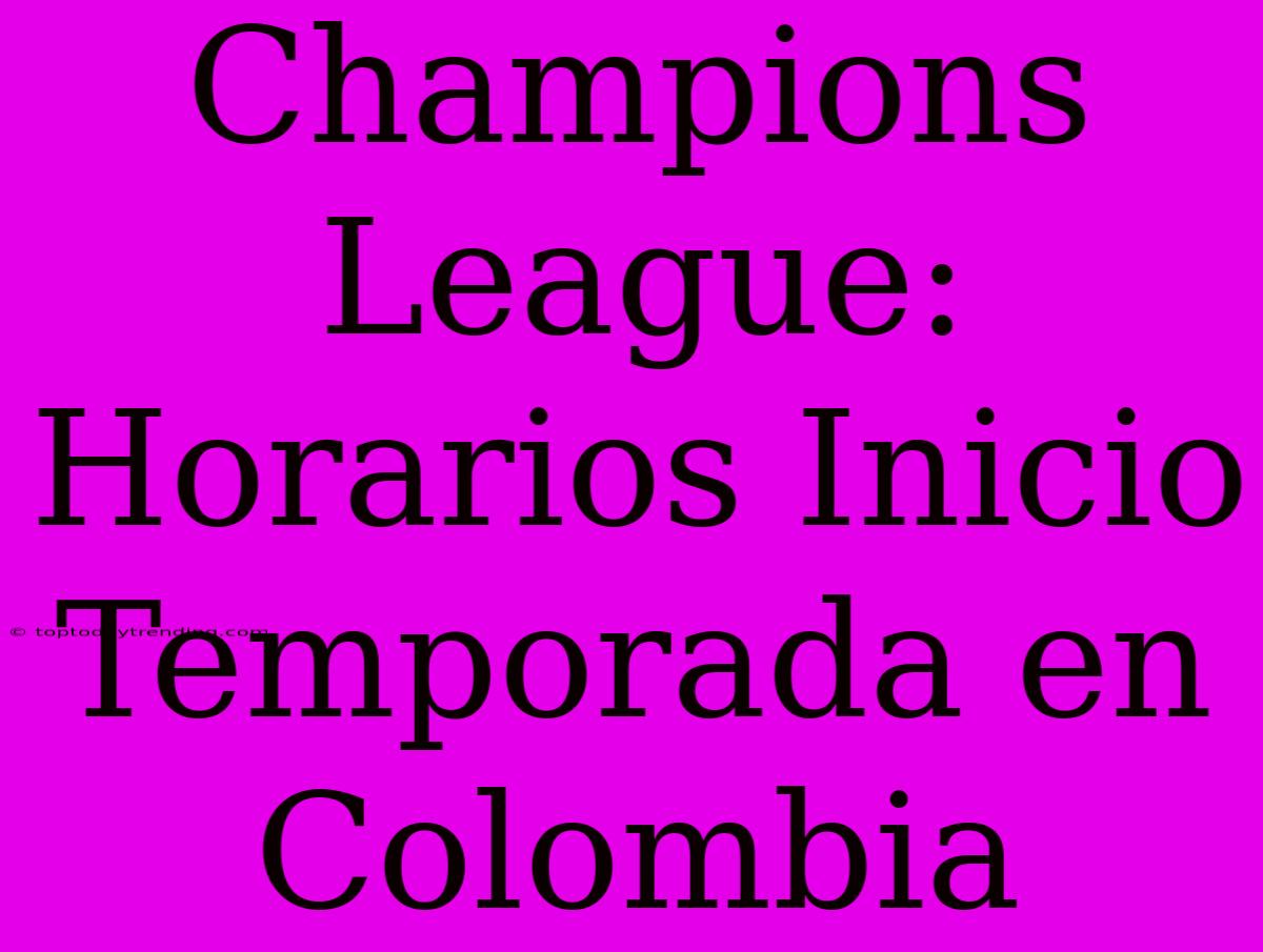 Champions League: Horarios Inicio Temporada En Colombia