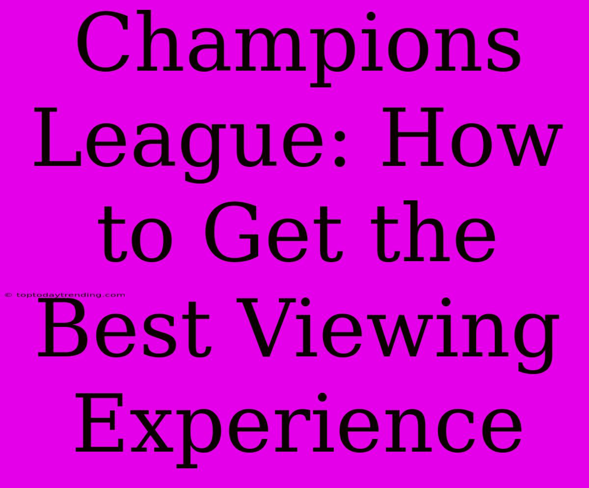 Champions League: How To Get The Best Viewing Experience