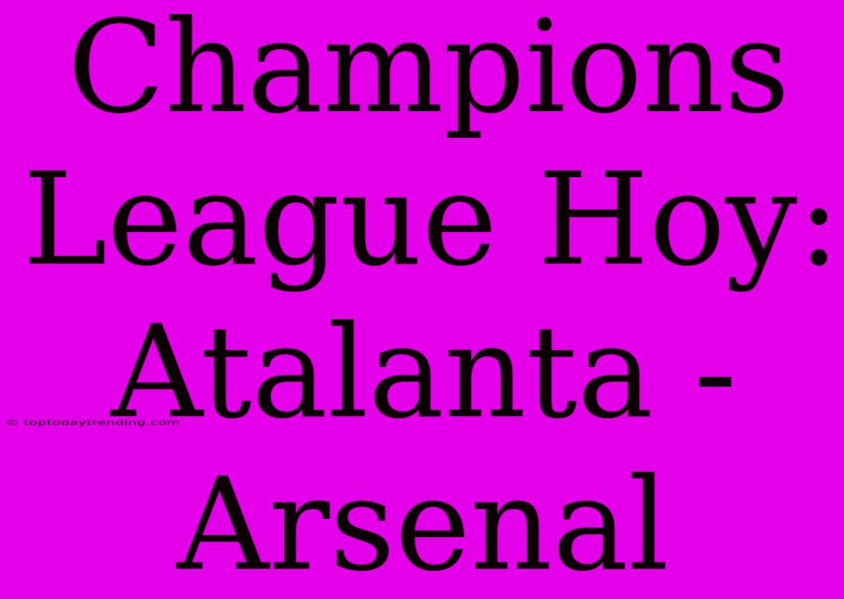 Champions League Hoy: Atalanta - Arsenal