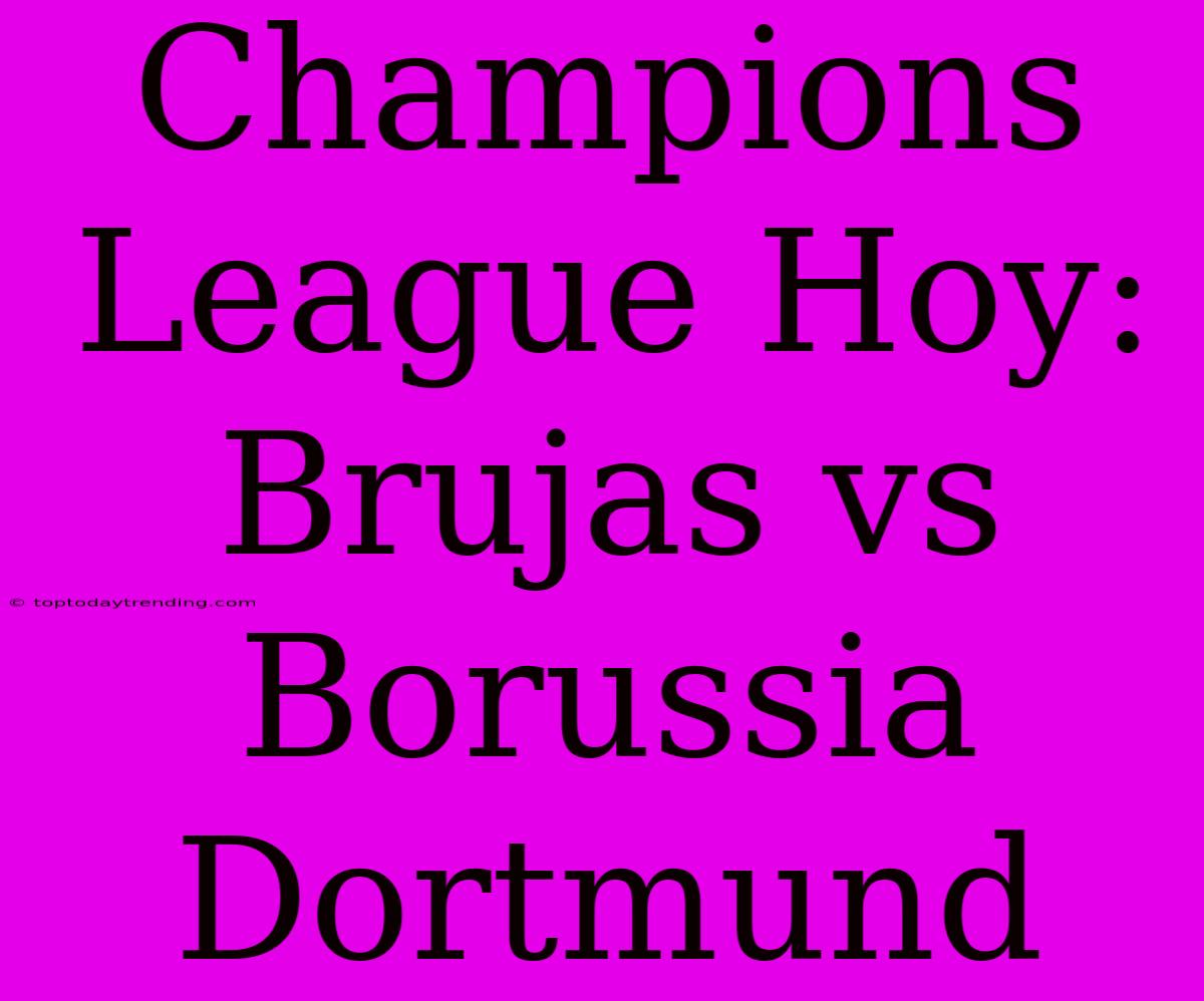 Champions League Hoy: Brujas Vs Borussia Dortmund