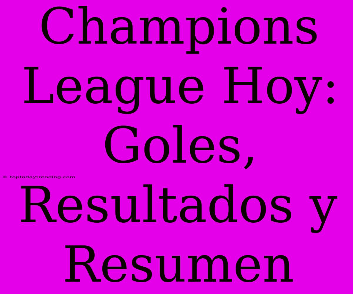 Champions League Hoy: Goles, Resultados Y Resumen