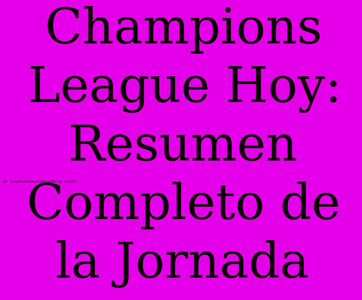 Champions League Hoy: Resumen Completo De La Jornada