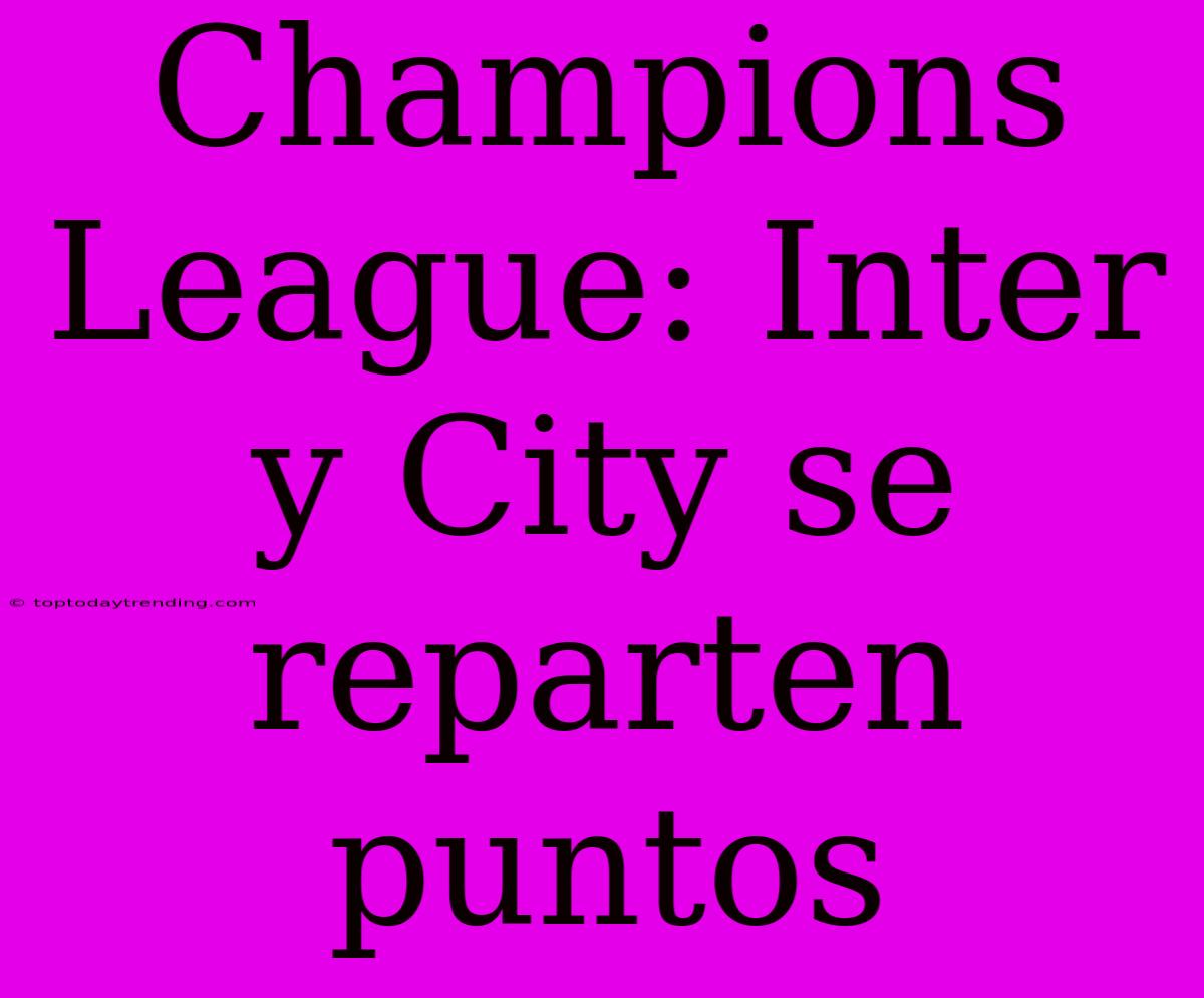 Champions League: Inter Y City Se Reparten Puntos