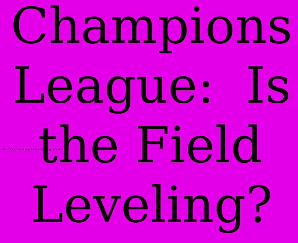 Champions League:  Is The Field Leveling?