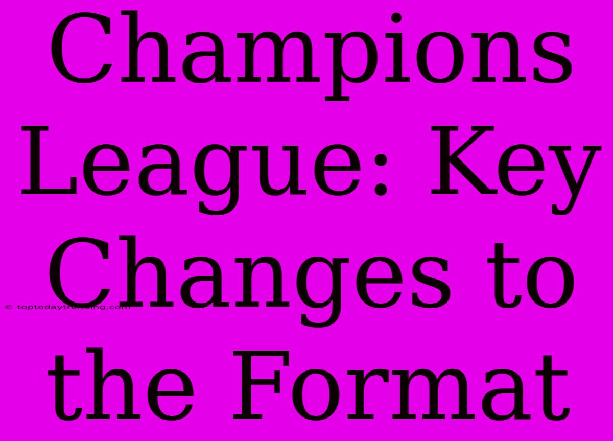 Champions League: Key Changes To The Format