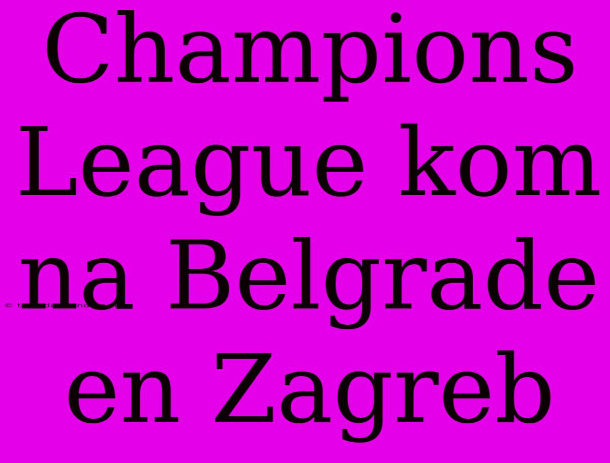 Champions League Kom Na Belgrade En Zagreb