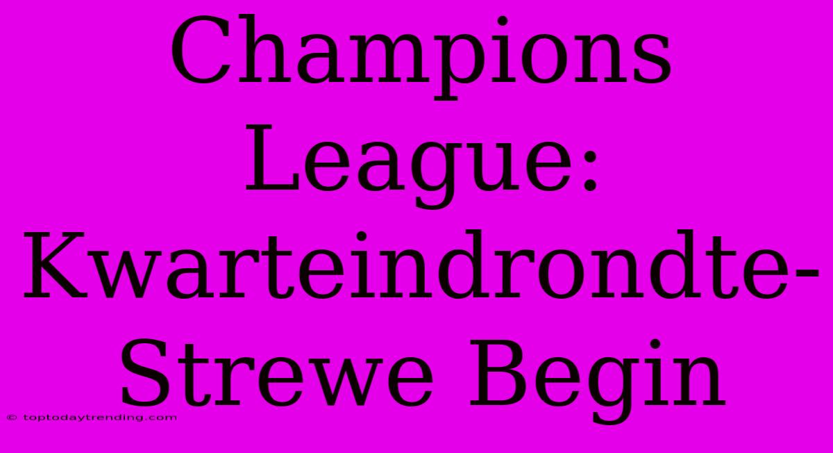 Champions League: Kwarteindrondte-Strewe Begin