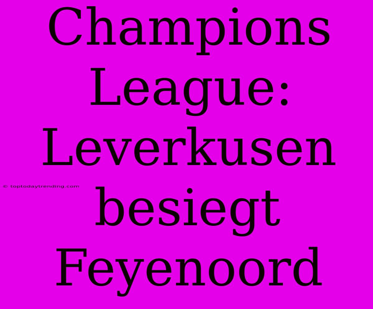 Champions League: Leverkusen Besiegt Feyenoord