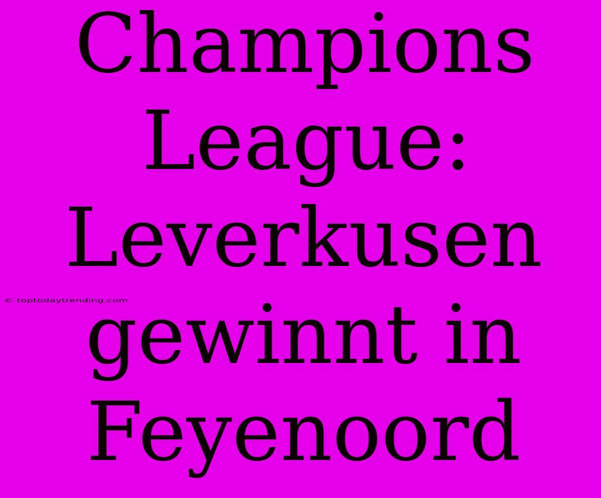 Champions League: Leverkusen Gewinnt In Feyenoord